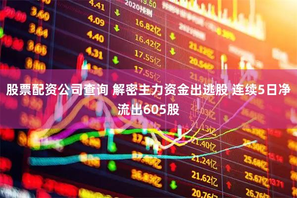 股票配资公司查询 解密主力资金出逃股 连续5日净流出605股